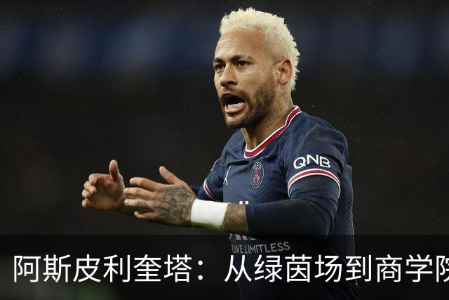 阿斯皮利奎塔：从绿茵场到商学院的华丽转身！